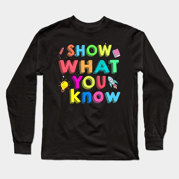 Show What You Know Funny Exam Testing Day Long Sleeve T-Shirt by FrancisDouglasOfficial